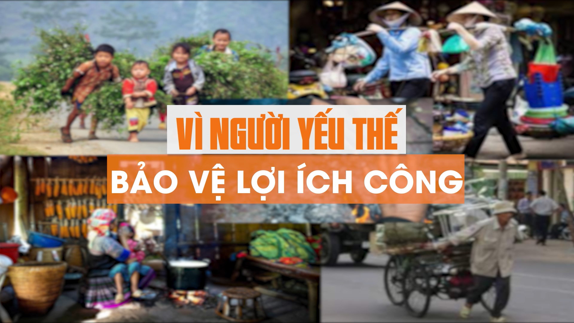Video_Vì người yếu thế - Bảo vệ lợi ích công